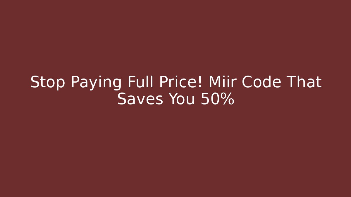 Stop Paying Full Price! Miir Code That Saves You 50%