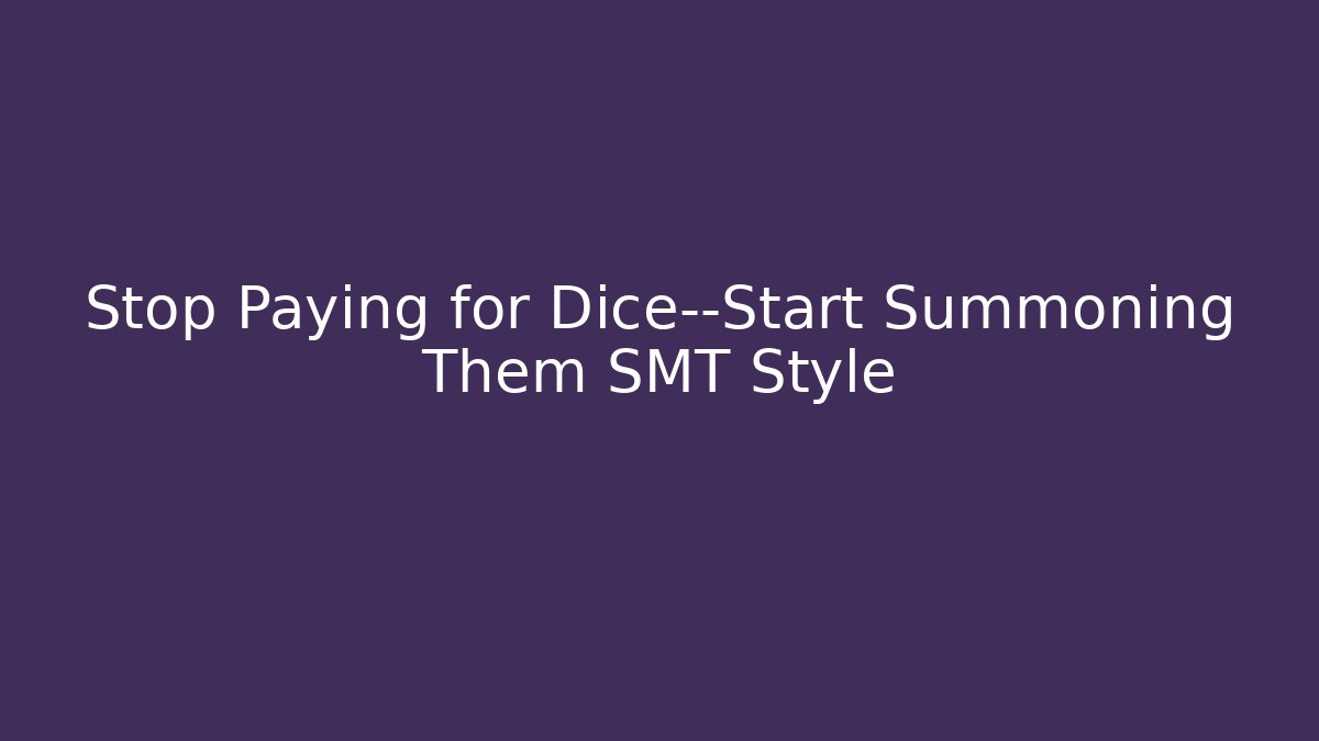Stop Paying for Dice—Start Summoning Them SMT Style