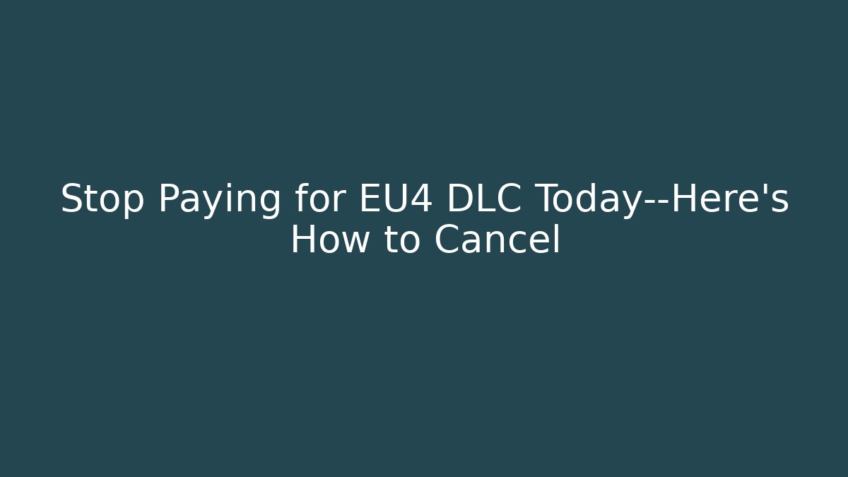 Stop Paying for EU4 DLC Today—Here's How to Cancel