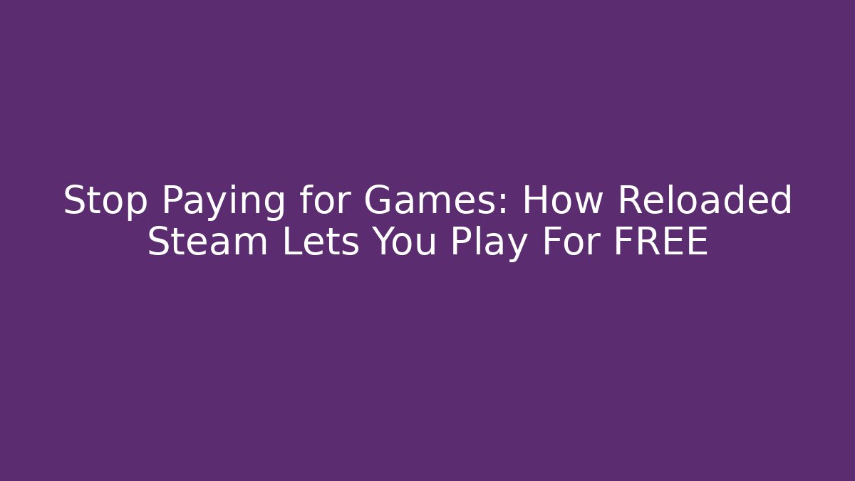 Stop Paying for Games: How Reloaded Steam Lets You Play For FREE