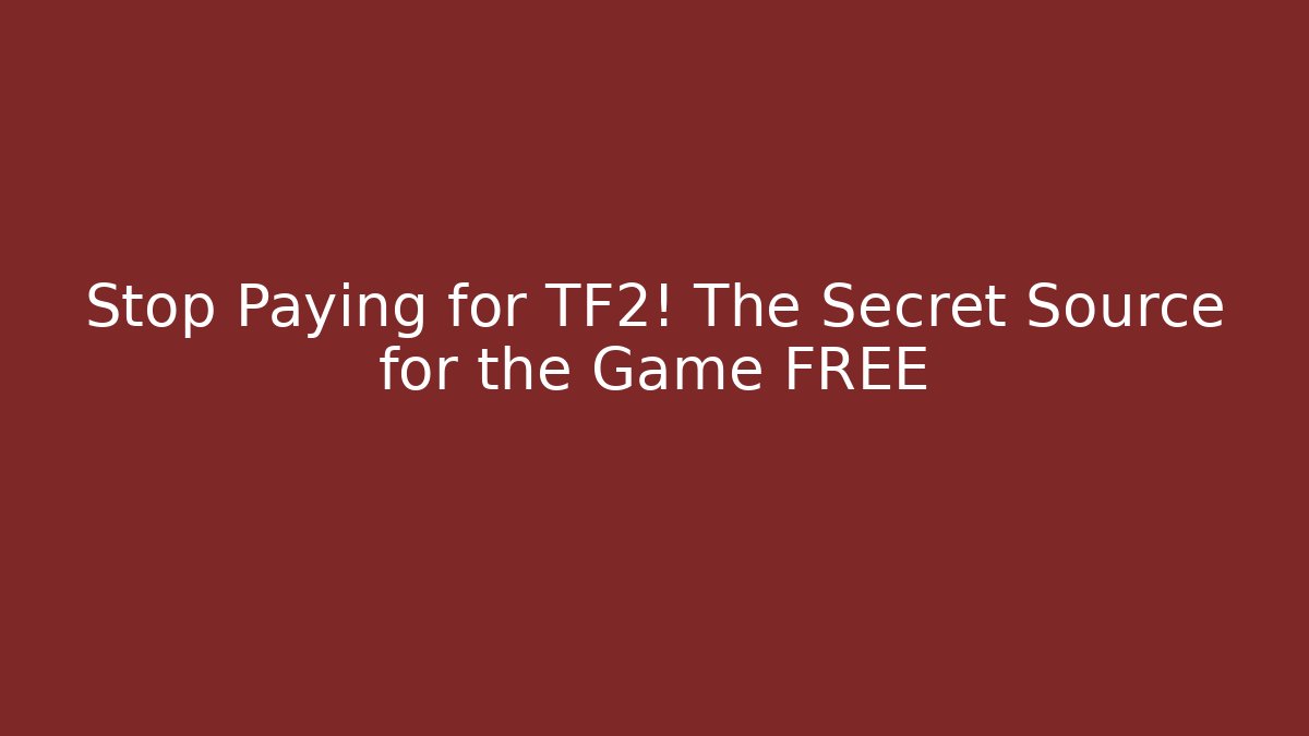 Stop Paying for TF2! The Secret Source for the Game FREE
