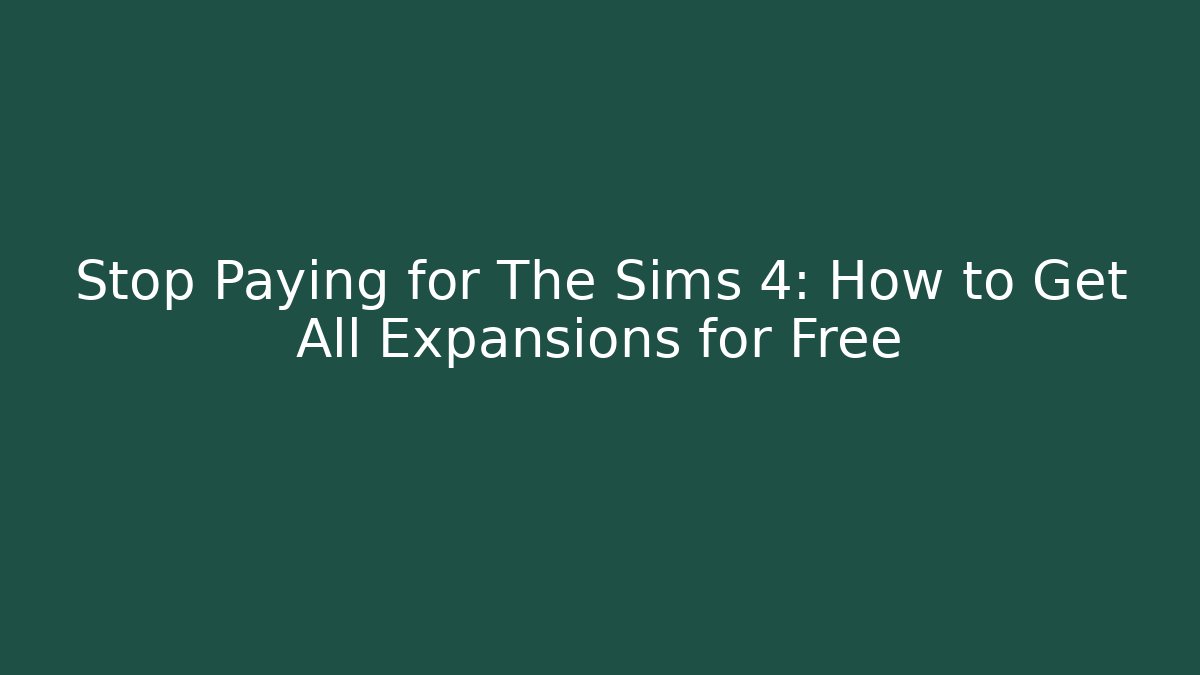 Stop Paying for The Sims 4: How to Get All Expansions for Free
