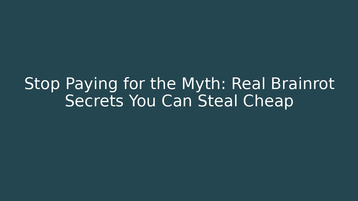 Stop Paying for the Myth: Real Brainrot Secrets You Can Steal Cheap