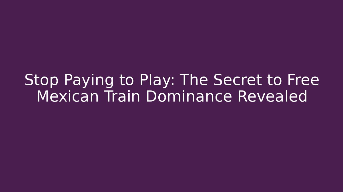Stop Paying to Play: The Secret to Free Mexican Train Dominance Revealed