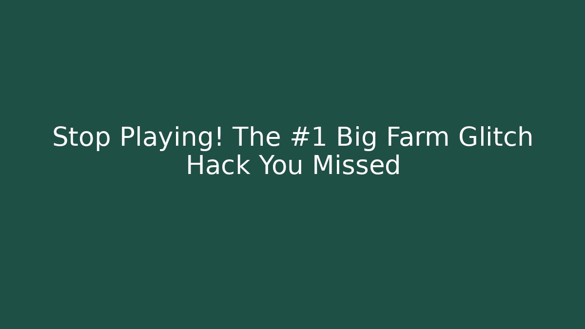 Stop Playing! The #1 Big Farm Glitch Hack You Missed
