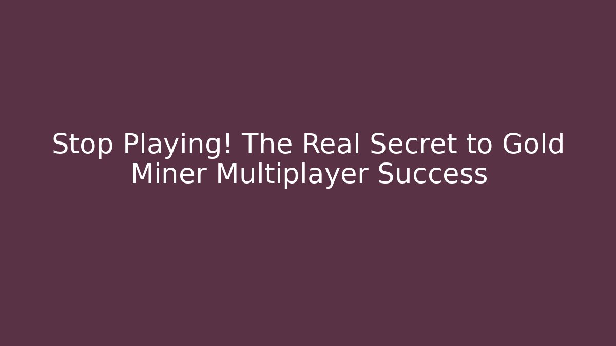 Stop Playing! The Real Secret to Gold Miner Multiplayer Success