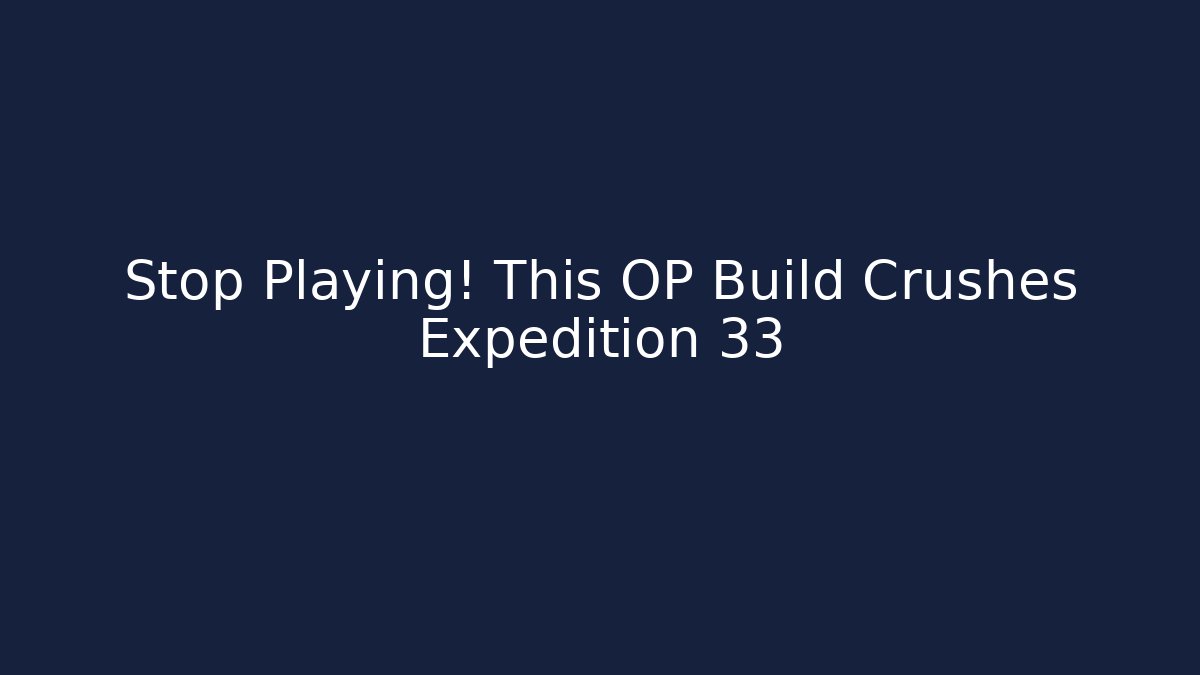 Stop Playing! This OP Build Crushes Expedition 33