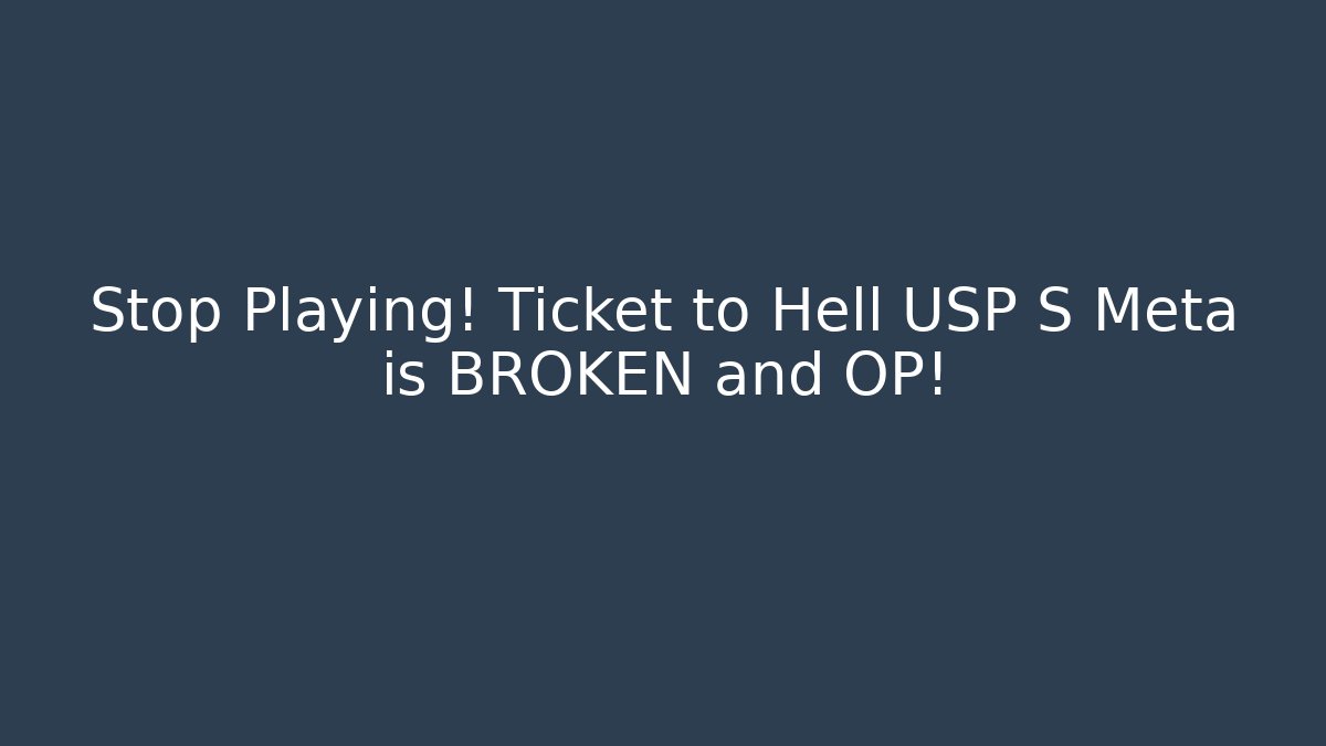 Stop Playing! Ticket to Hell USP S Meta is BROKEN and OP!