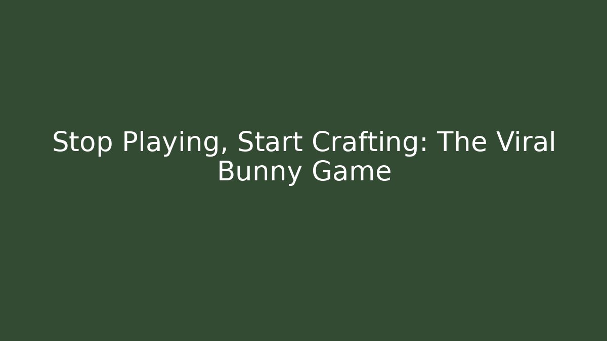 Stop Playing, Start Crafting: The Viral Bunny Game