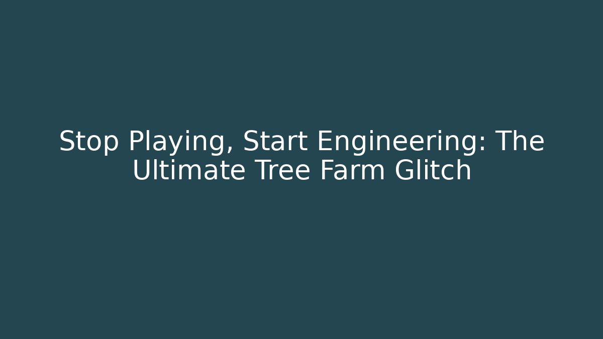 Stop Playing, Start Engineering: The Ultimate Tree Farm Glitch - Create More Assets