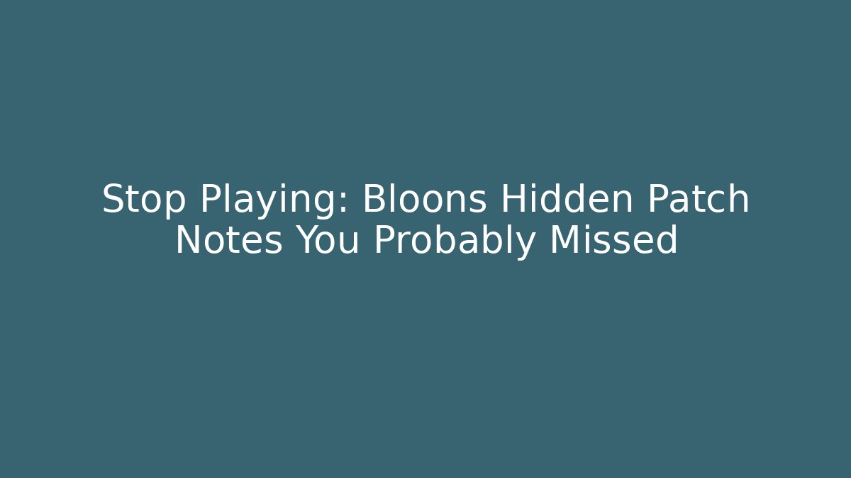 Stop Playing: Bloons Hidden Patch Notes You Probably Missed - Create More Assets