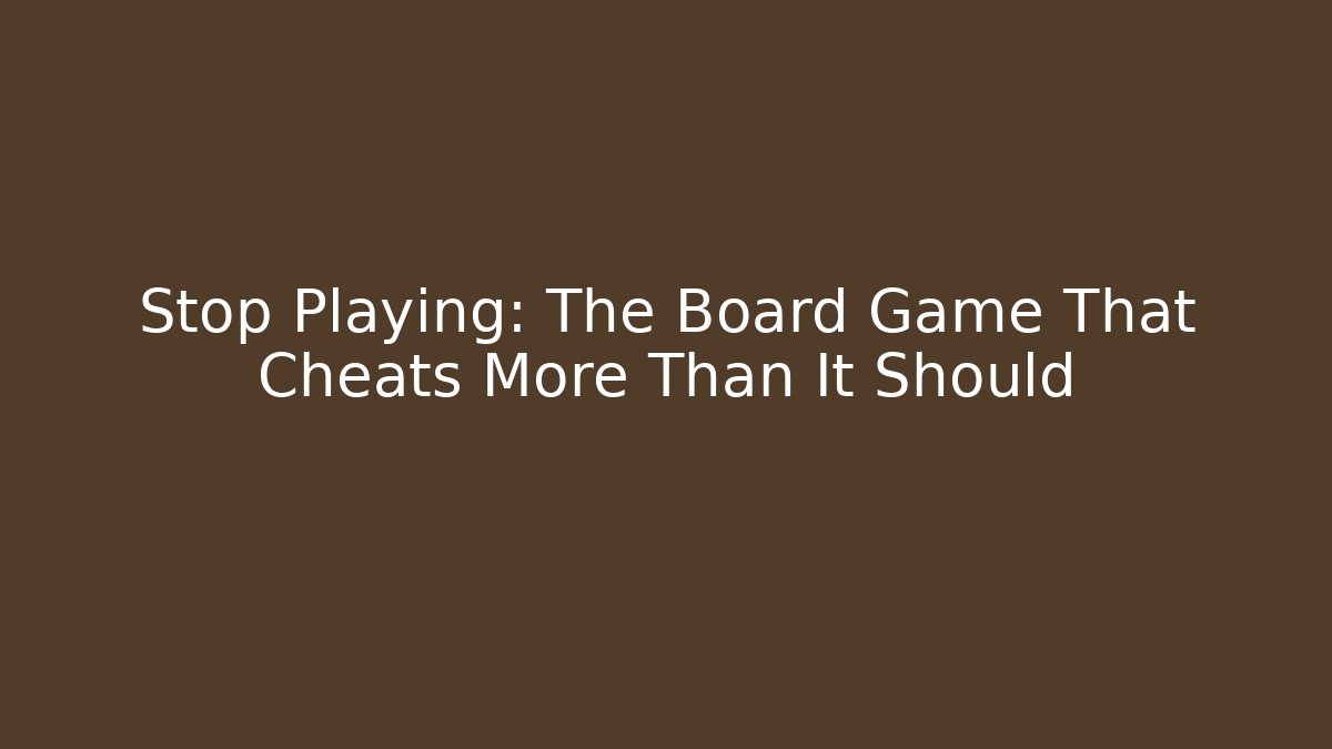 Stop Playing: The Board Game That Cheats More Than It Should