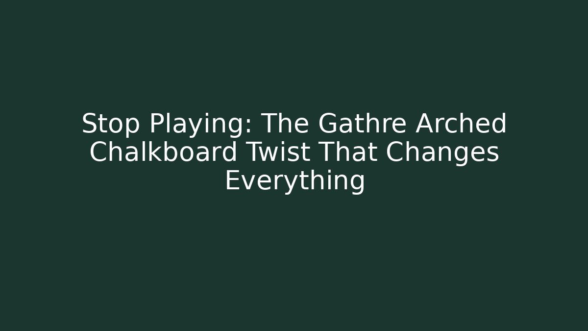 Stop Playing: The Gathre Arched Chalkboard Twist That Changes Everything