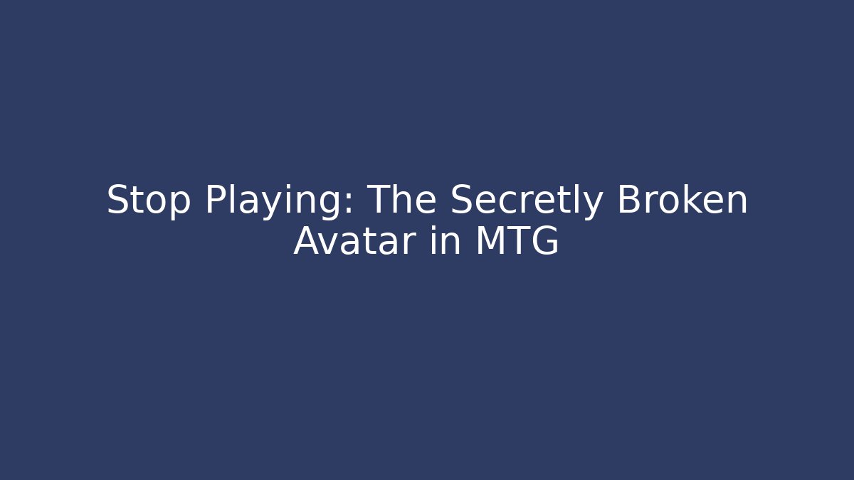 Stop Playing: The Secretly Broken Avatar in MTG - Create More Assets