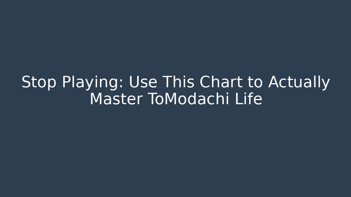 Stop Playing: Use This Chart to Actually Master ToModachi Life