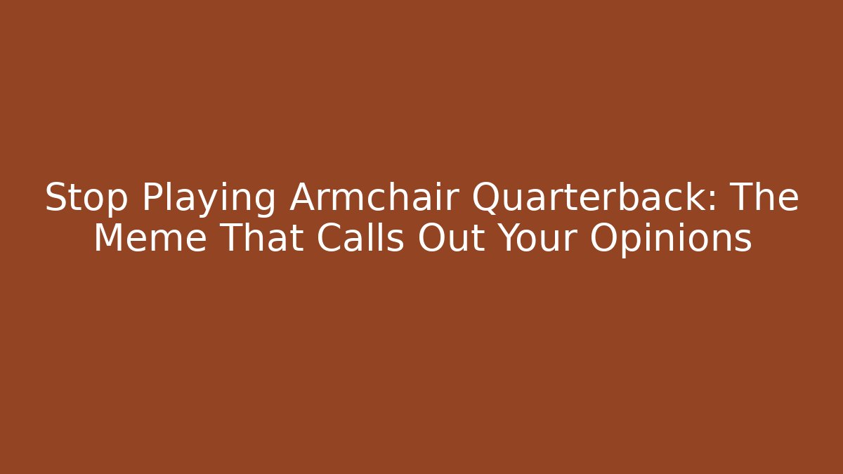 Stop Playing Armchair Quarterback: The Meme That Calls Out Your Opinions