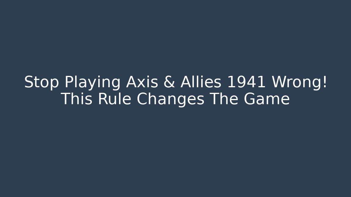 Stop Playing Axis & Allies 1941 Wrong! This Rule Changes The Game - Create More Assets