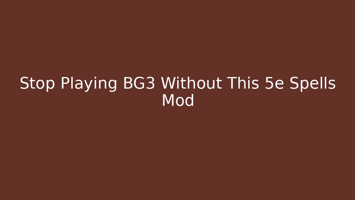 Stop Playing BG3 Without This 5e Spells Mod