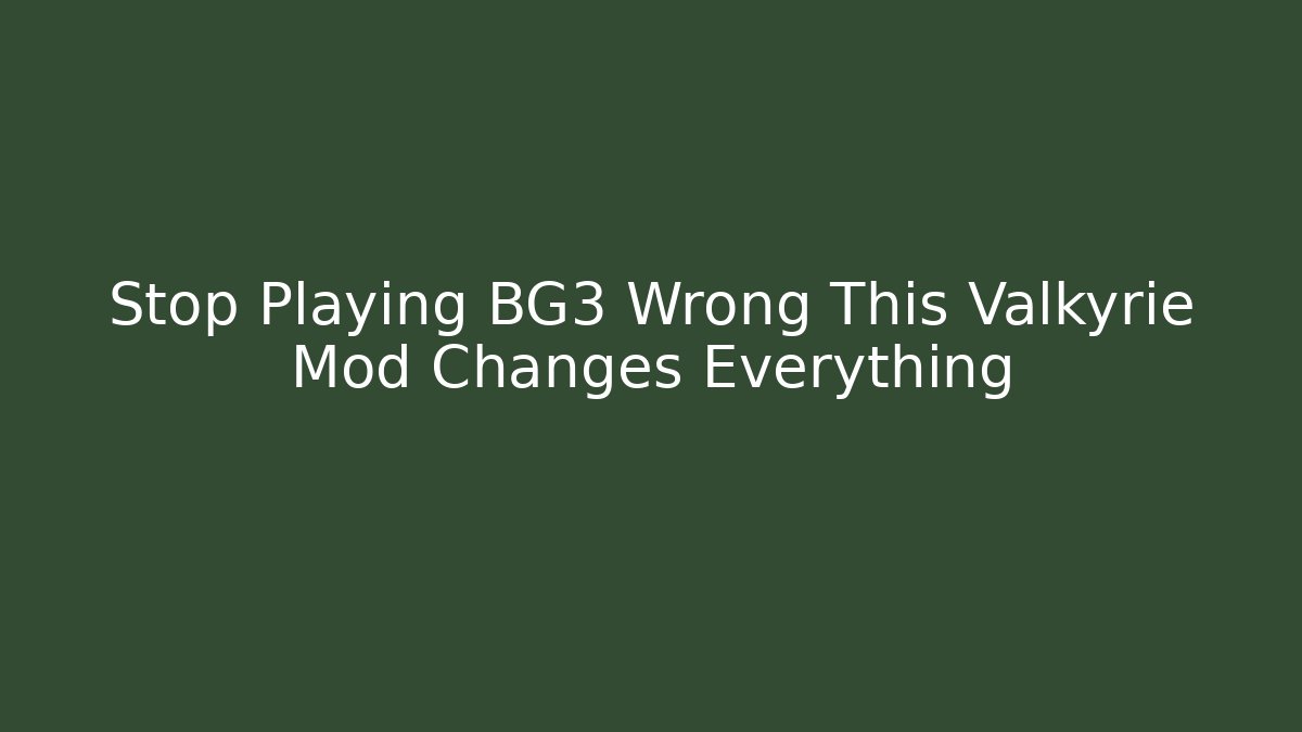 Stop Playing BG3 Wrong This Valkyrie Mod Changes Everything - Create More Assets