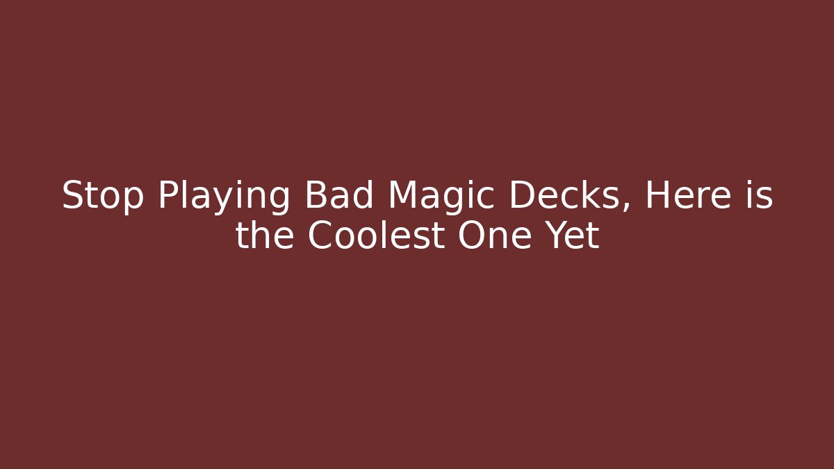 Stop Playing Bad Magic Decks, Here is the Coolest One Yet - Create More Assets