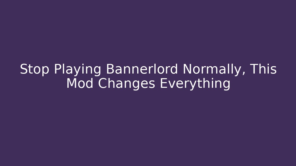 Stop Playing Bannerlord Normally, This Mod Changes Everything