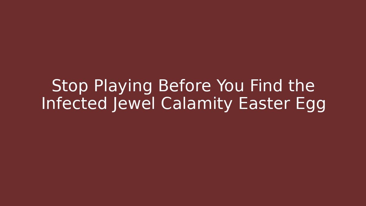 Stop Playing Before You Find the Infected Jewel Calamity Easter Egg