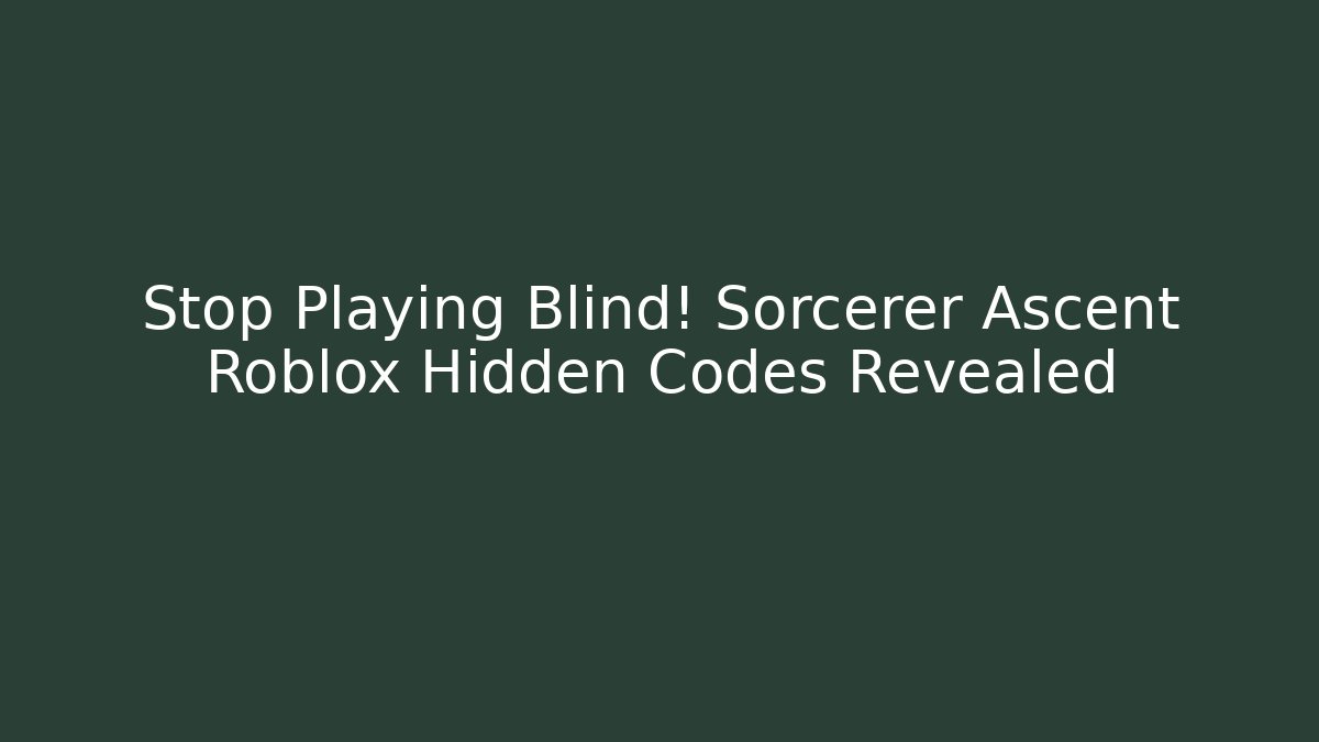 Stop Playing Blind! Sorcerer Ascent Roblox Hidden Codes Revealed