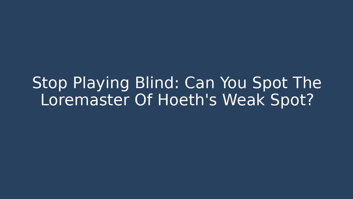 Stop Playing Blind: Can You Spot The Loremaster Of Hoeth's Weak Spot?