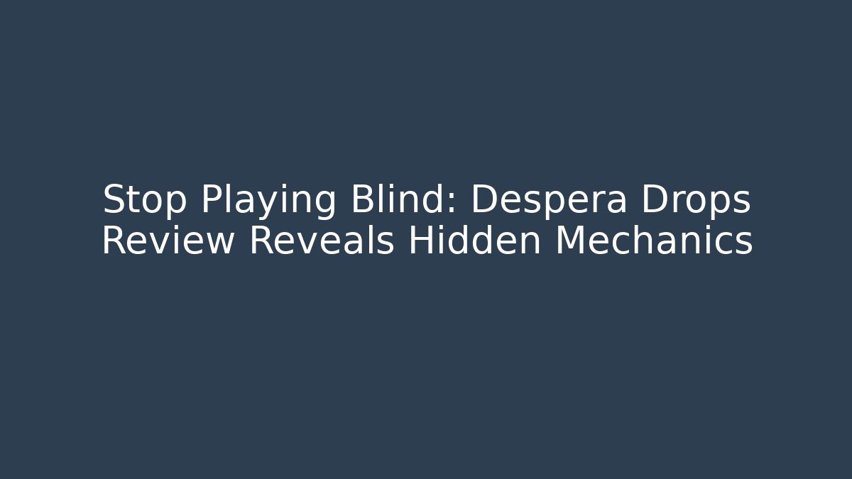 Stop Playing Blind: Despera Drops Review Reveals Hidden Mechanics