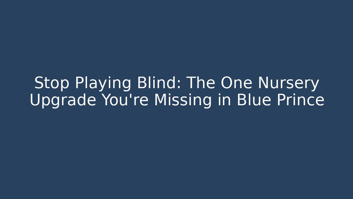 Stop Playing Blind: The One Nursery Upgrade You're Missing in Blue Prince