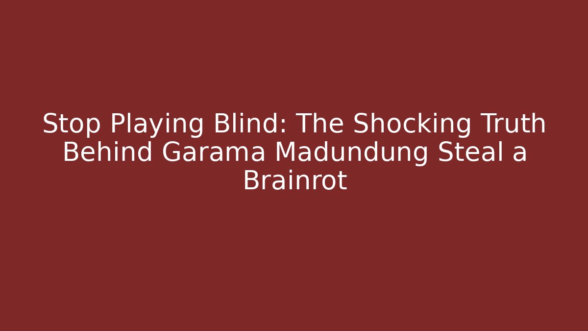 Stop Playing Blind: The Shocking Truth Behind Garama Madundung Steal a Brainrot
