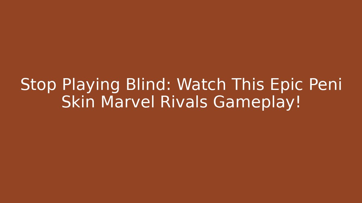 Stop Playing Blind: Watch This Epic Peni Skin Marvel Rivals Gameplay!
