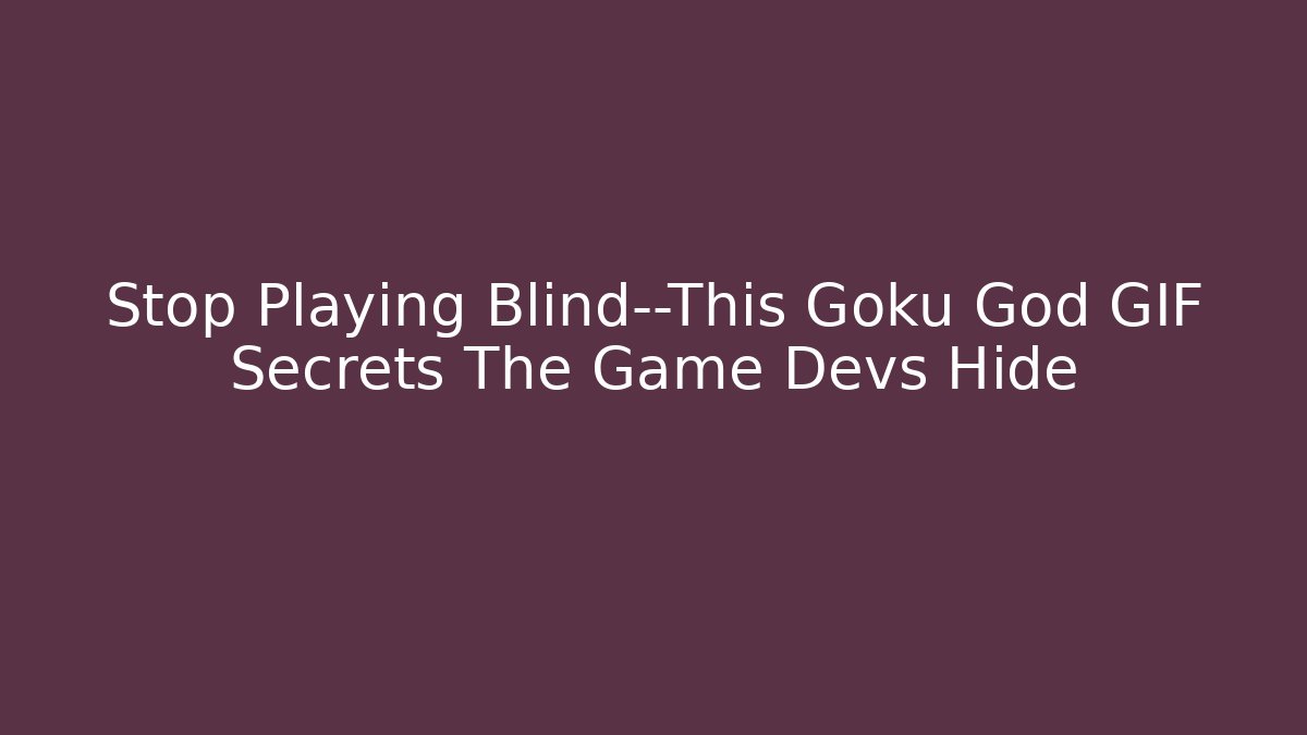 Stop Playing Blind—This Goku God GIF Secrets The Game Devs Hide