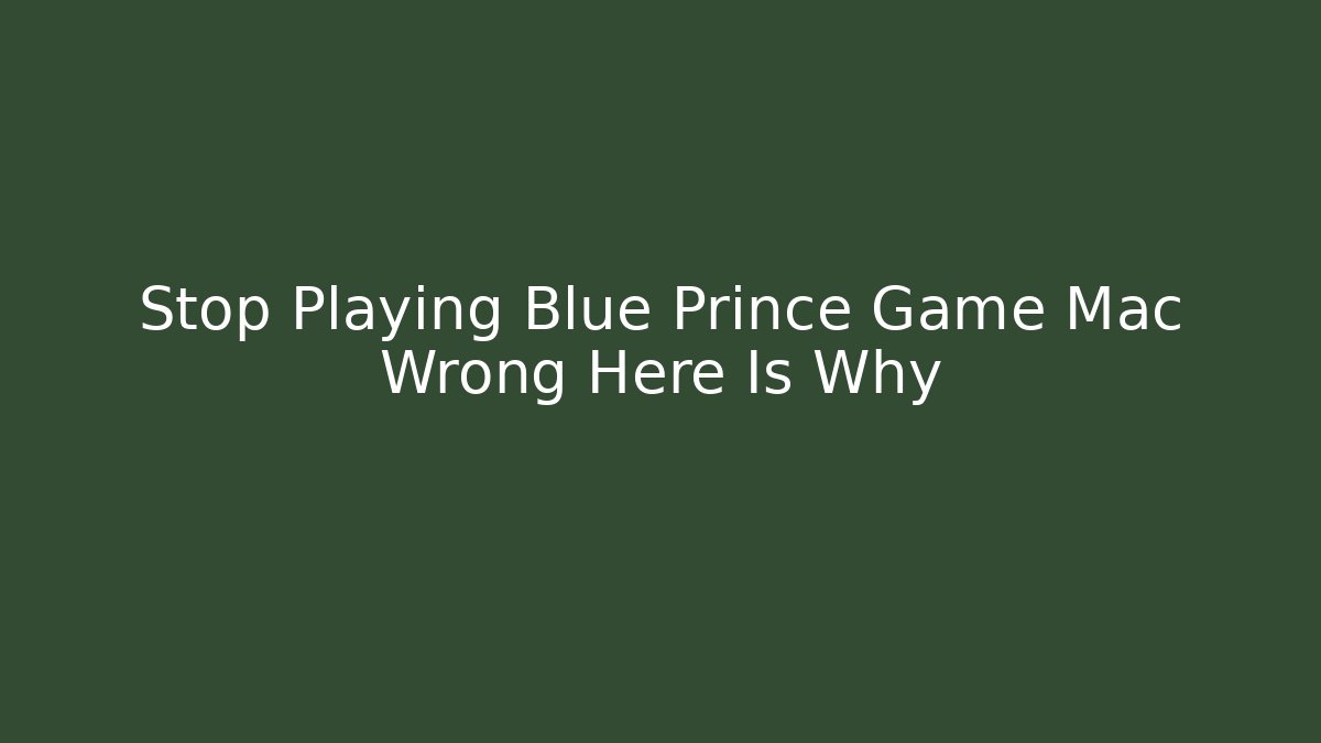 Stop Playing Blue Prince Game Mac Wrong Here Is Why - Create More Assets