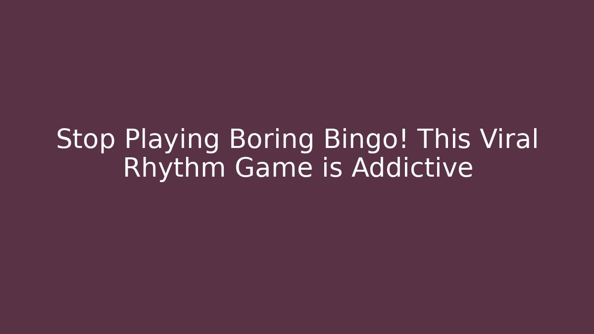 Stop Playing Boring Bingo! This Viral Rhythm Game is Addictive