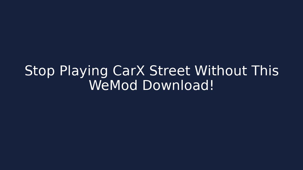 Stop Playing CarX Street Without This WeMod Download!