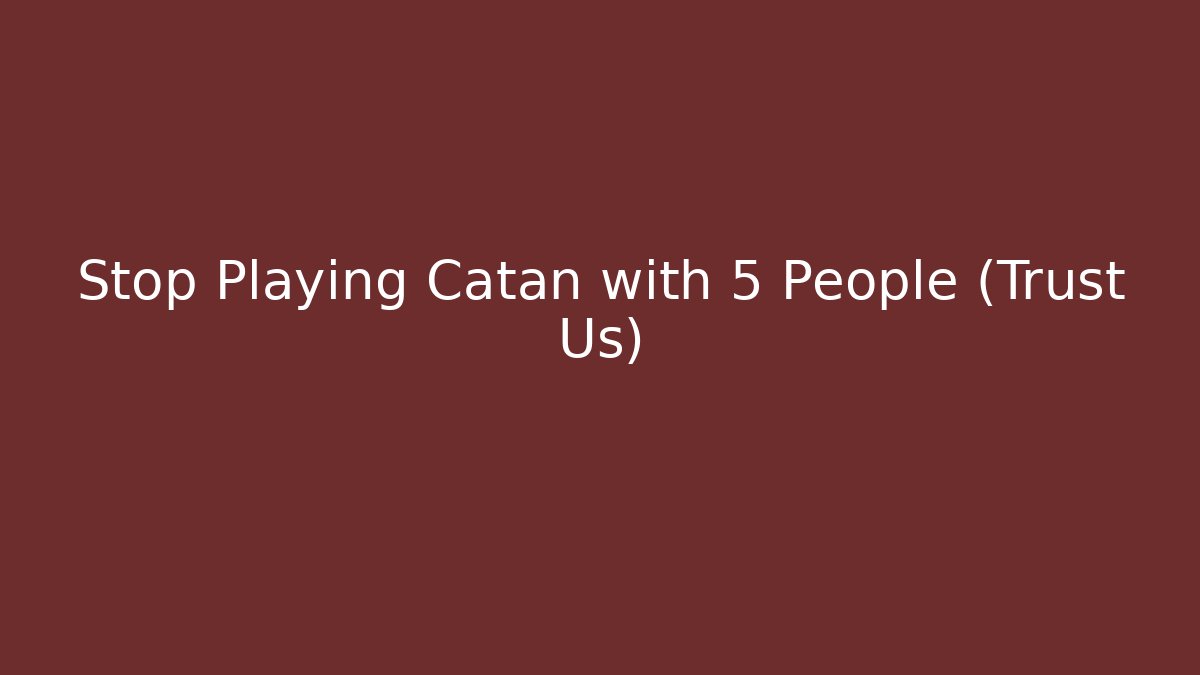 Stop Playing Catan with 5 People (Trust Us) - Create More Assets