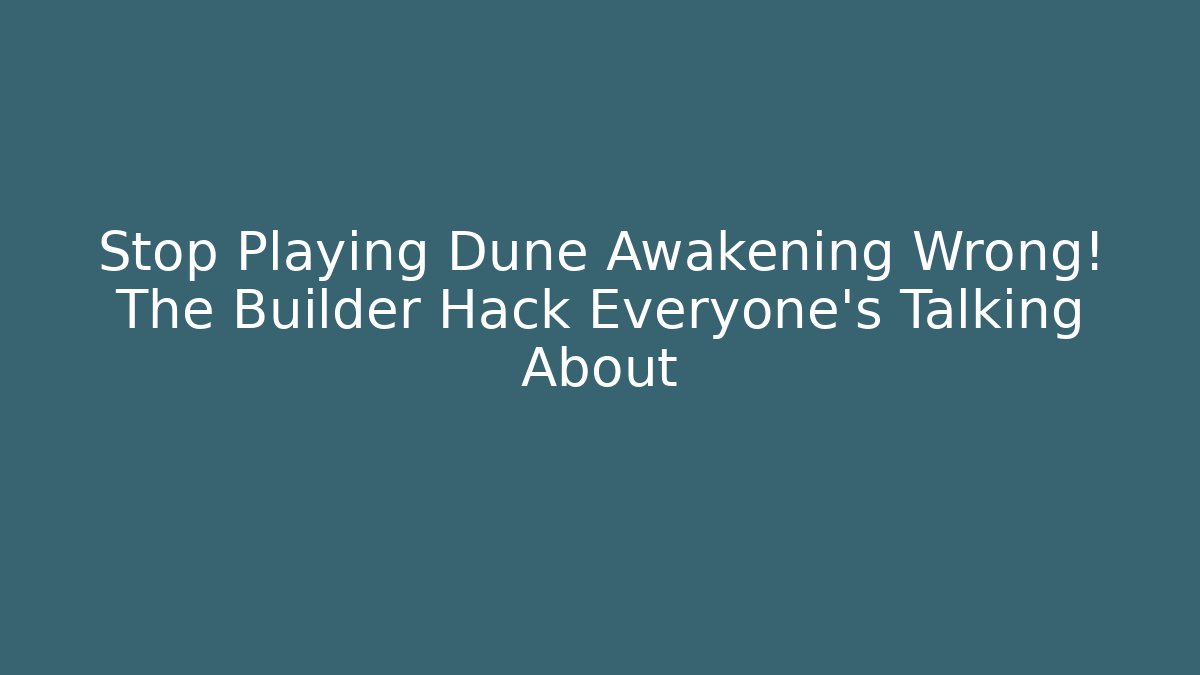 Stop Playing Dune Awakening Wrong! The Builder Hack Everyone’s Talking About - Create More Assets