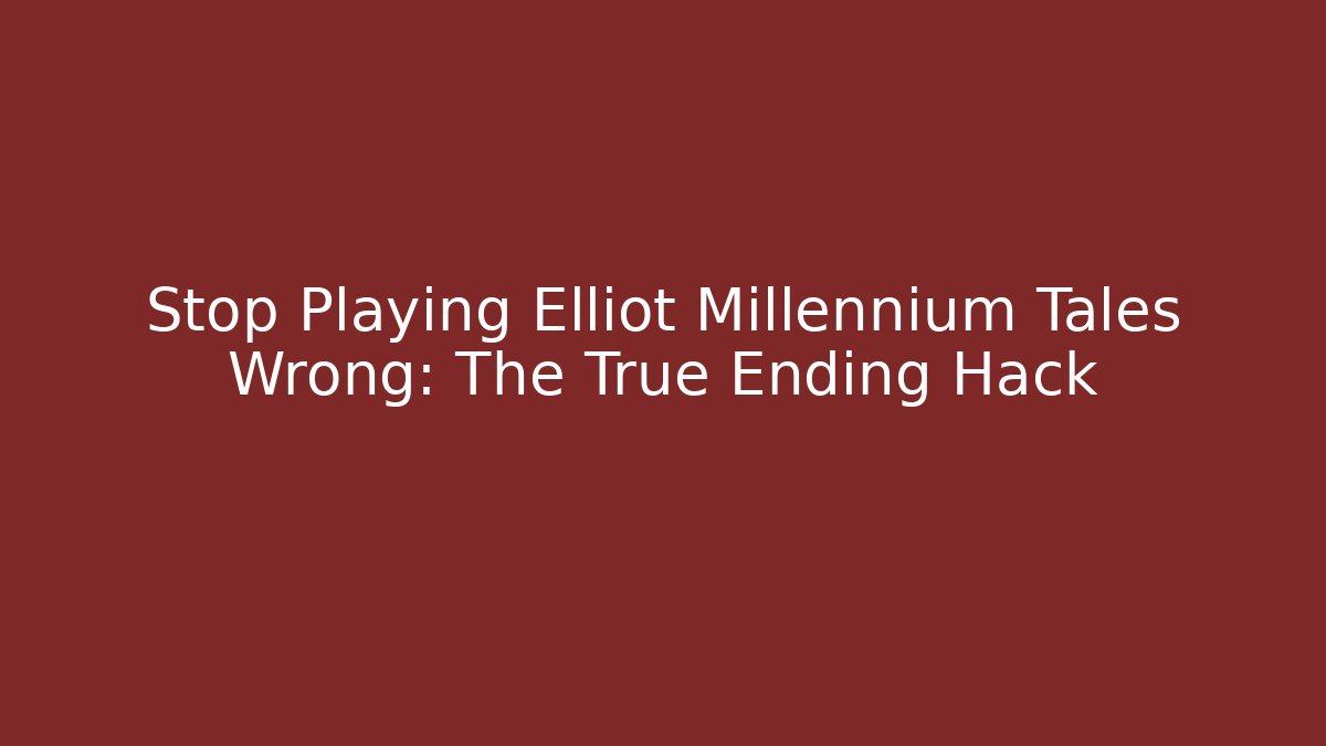 Stop Playing Elliot Millennium Tales Wrong: The True Ending Hack