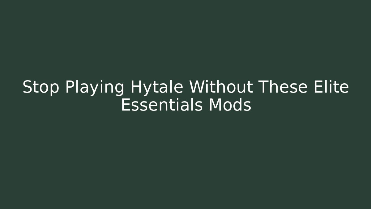 Stop Playing Hytale Without These Elite Essentials Mods