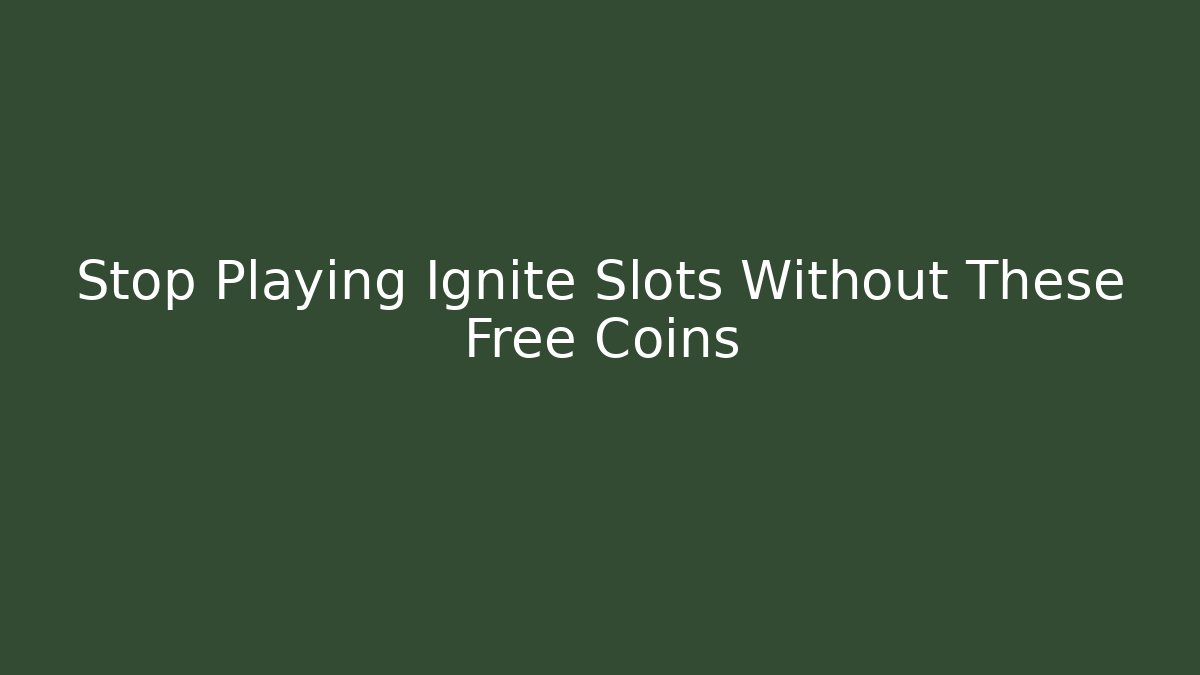 Stop Playing Ignite Slots Without These Free Coins - Create More Assets