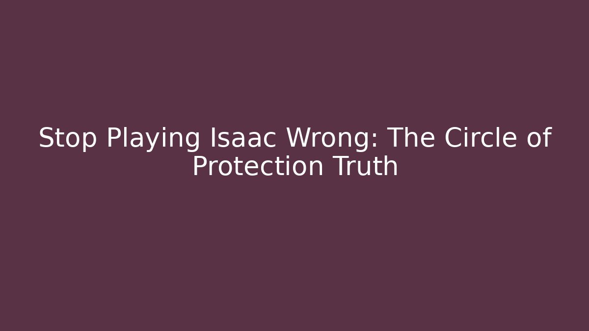 Stop Playing Isaac Wrong: The Circle of Protection Truth