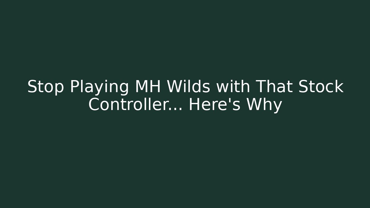 Stop Playing MH Wilds with That Stock Controller… Here's Why