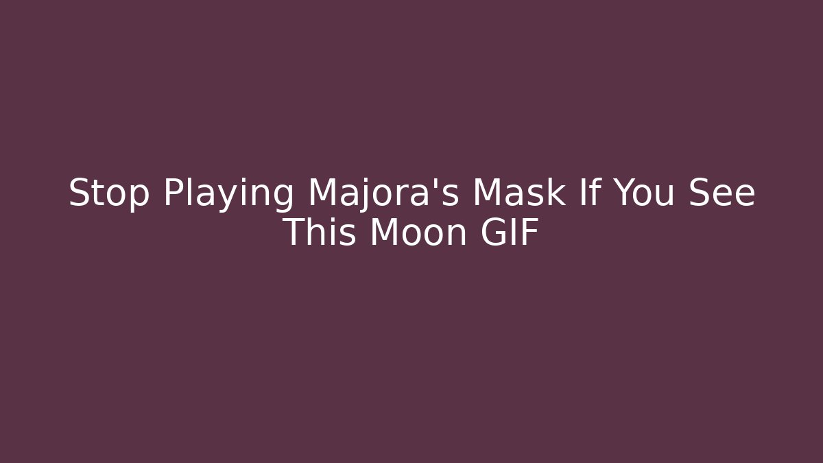 Stop Playing Majora's Mask If You See This Moon GIF