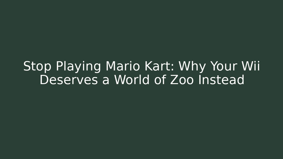 Stop Playing Mario Kart: Why Your Wii Deserves a World of Zoo Instead
