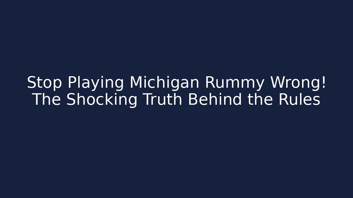 Stop Playing Michigan Rummy Wrong! The Shocking Truth Behind the Rules - Create More Assets