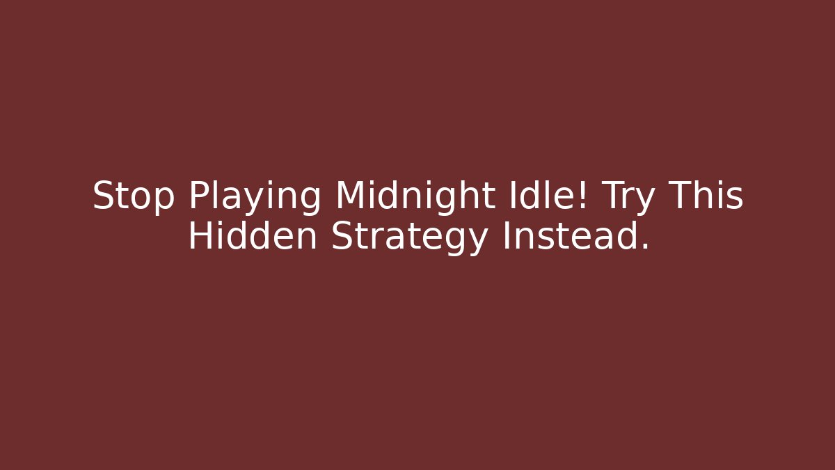 Stop Playing Midnight Idle! Try This Hidden Strategy Instead.