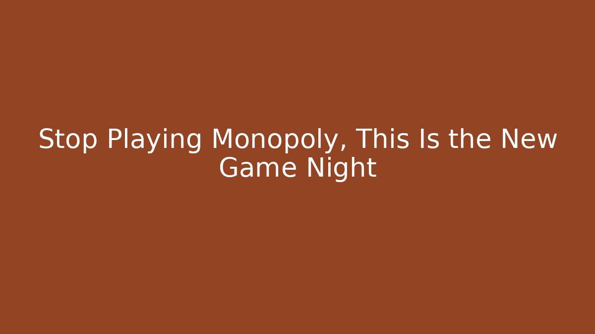 Stop Playing Monopoly, This Is the New Game Night