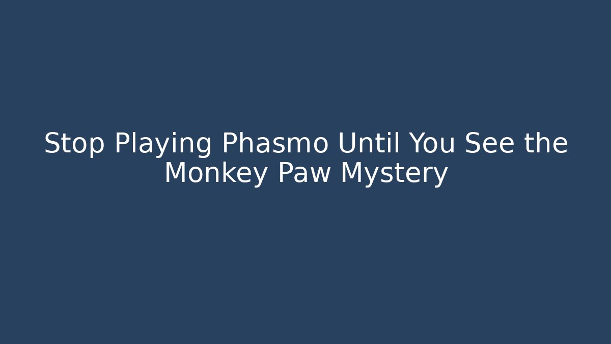 Stop Playing Phasmo Until You See the Monkey Paw Mystery