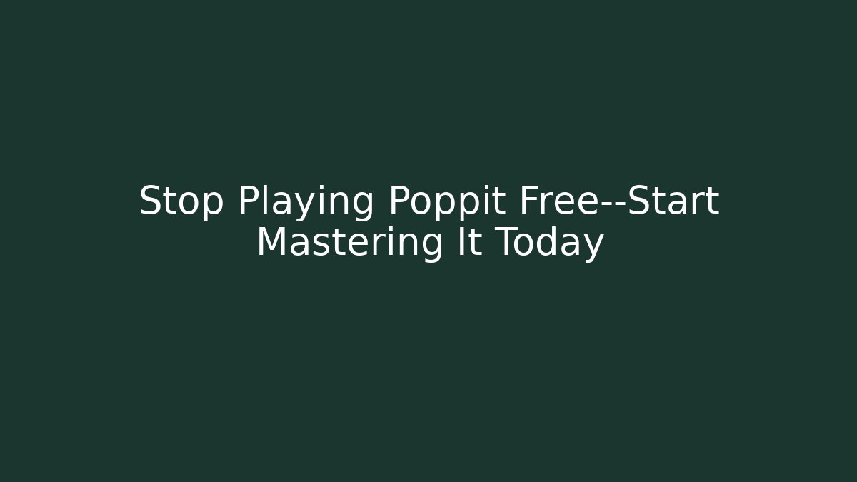 Stop Playing Poppit Free—Start Mastering It Today
